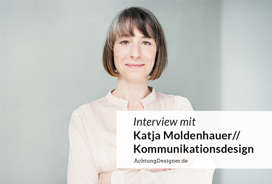 Interview mit Katja Moldenhauer Kommunikationsdesign // AchtungDesigner
